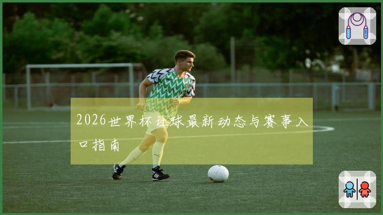 2026世界杯让球最新动态与赛事入口指南