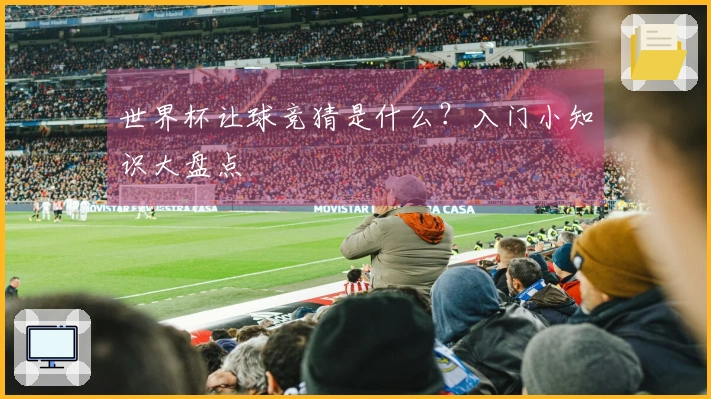 世界杯让球竞猜是什么？入门小知识大盘点