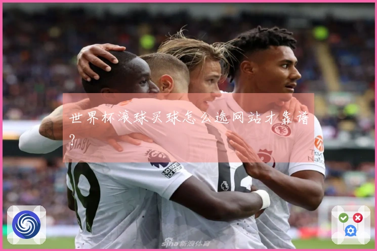 世界杯滚球买球怎么选网站才靠谱？