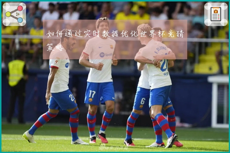如何通过实时数据优化世界杯竞猜策略